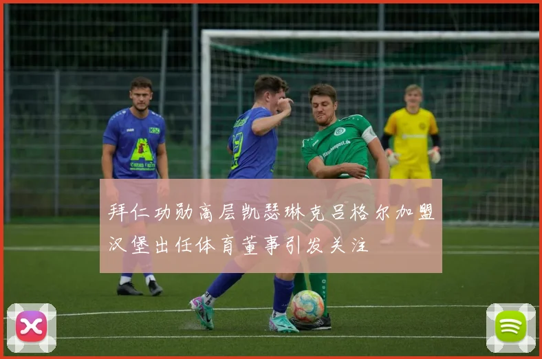 拜仁功勋高层凯瑟琳克吕格尔加盟汉堡出任体育董事引发关注